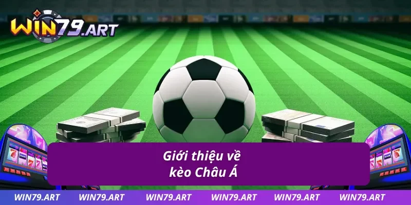 Đôi nét đáng chú ý về dạng kèo Châu Á đầy tiềm năng