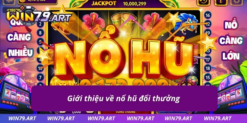 Nổ hũ đổi thưởng là gì?