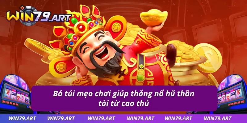 Một vài tips chơi nổ hũ thần tài hiệu quả bạn nên áp dụng