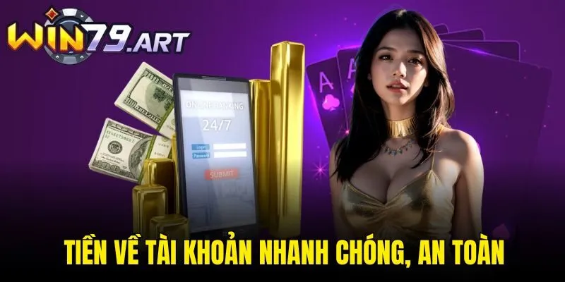 Tiền về tài khoản nhanh chóng, an toàn