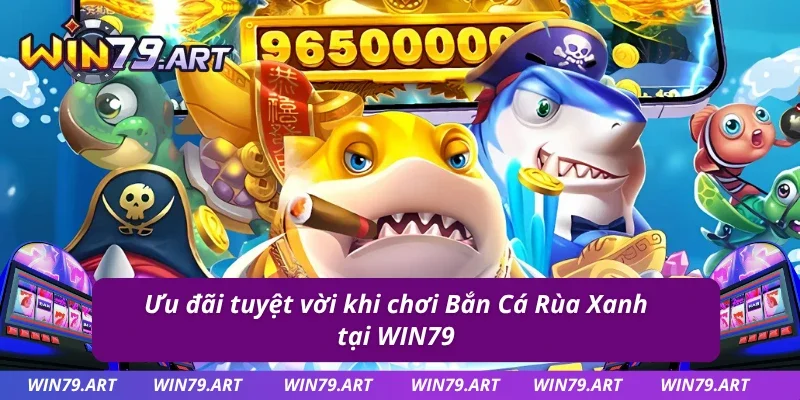 Bắn Cá Rùa Xanh liền tay nhận ngay nhiều ưu đãi khủng