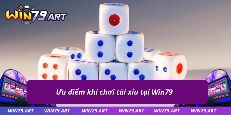 Ưu điểm khi chơi tài xỉu Win79